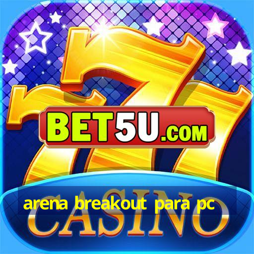 arena breakout para pc